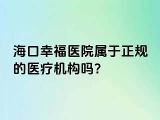 海口幸福医院属于正规的医疗机构吗？