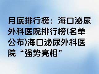 月底排行榜：海口泌尿外科医院排行榜(名单公布)海口泌尿外科医院“强势亮相”