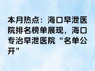 本月热点：海口早泄医院排名榜单展现，海口专治早泄医院“名单公开”