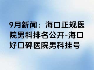 9月新闻：海口正规医院男科排名公开-海口好口碑医院男科挂号