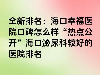 全新排名：海口幸福医院口碑怎么样“热点公开”海口泌尿科较好的医院排名