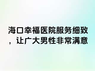 海口幸福医院服务细致，让广大男性非常满意