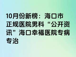 10月份新榜：海口市正规医院男科“公开资讯”海口幸福医院专病专治