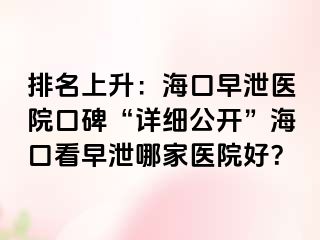 排名上升：海口早泄医院口碑“详细公开”海口看早泄哪家医院好？