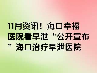 11月资讯！海口幸福医院看早泄“公开宣布”海口治疗早泄医院