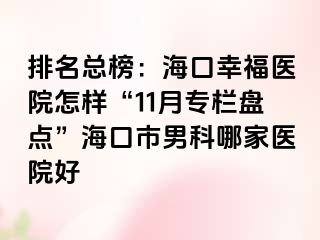 排名总榜：海口幸福医院怎样“11月专栏盘点”海口市男科哪家医院好