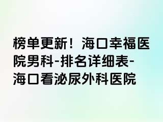 榜单更新！海口幸福医院男科-排名详细表-海口看泌尿外科医院